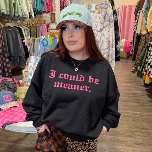 “I could be meaner” sweatshirt
